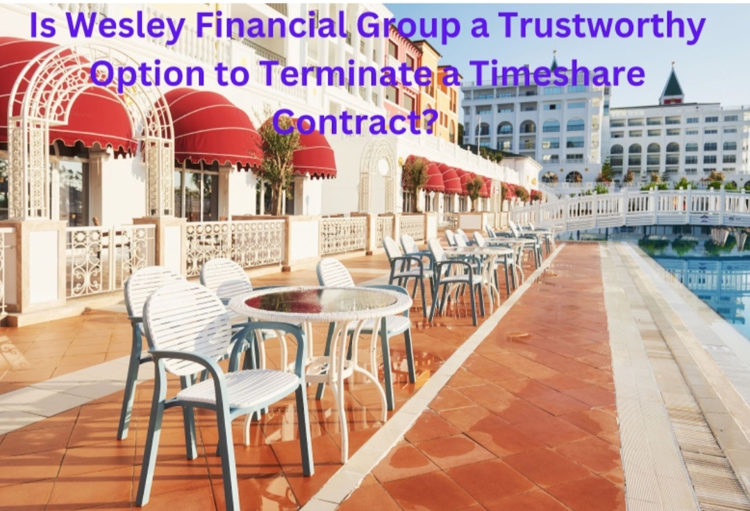 Is Wesley Financial Group a Trustworthy Option to Terminate a Timeshare Contract?   